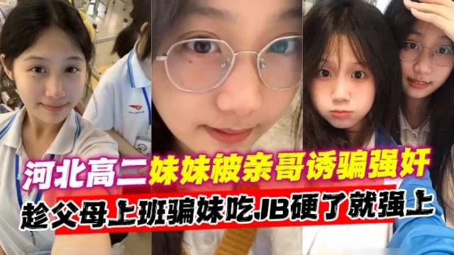 河北高二妹妹被亲哥诱骗强奸趁父母上班骗妹妹吃B