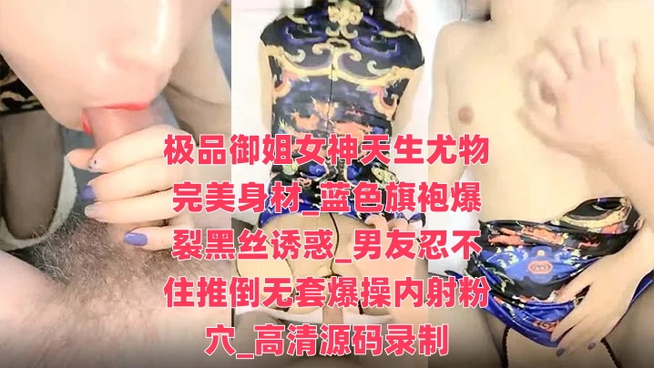 极品御姐女神天生尤物完美身材_蓝色旗袍爆裂黑丝诱惑_男友忍不住推倒无套爆操内射粉穴_高清源码录制